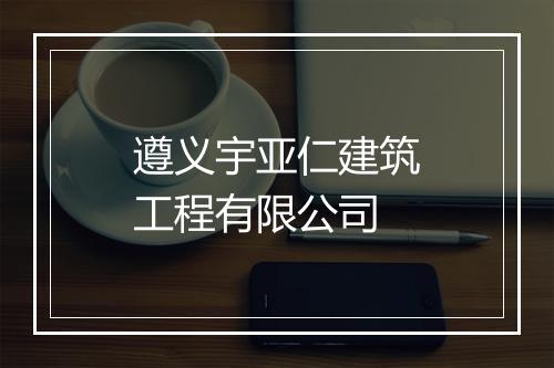 遵义宇亚仁建筑工程有限公司