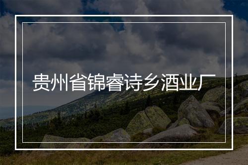 贵州省锦睿诗乡酒业厂