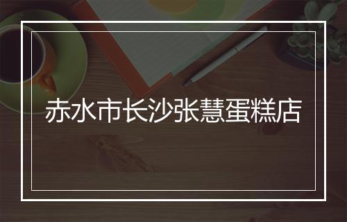 赤水市长沙张慧蛋糕店