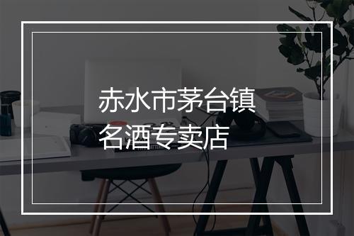 赤水市茅台镇名酒专卖店