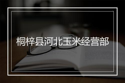 桐梓县河北玉米经营部