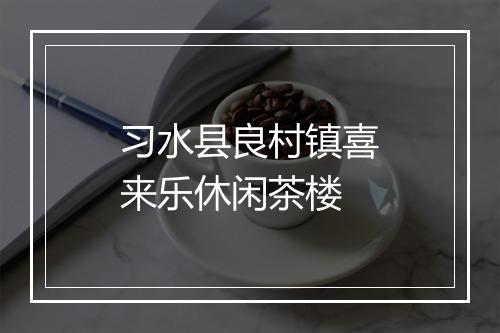 习水县良村镇喜来乐休闲茶楼