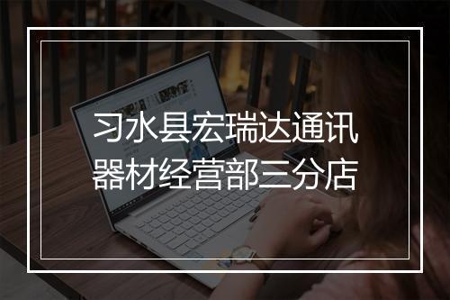 习水县宏瑞达通讯器材经营部三分店