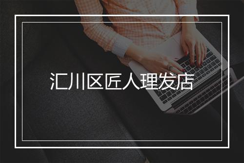 汇川区匠人理发店