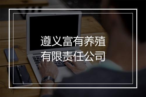 遵义富有养殖有限责任公司