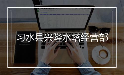 习水县兴隆水塔经营部