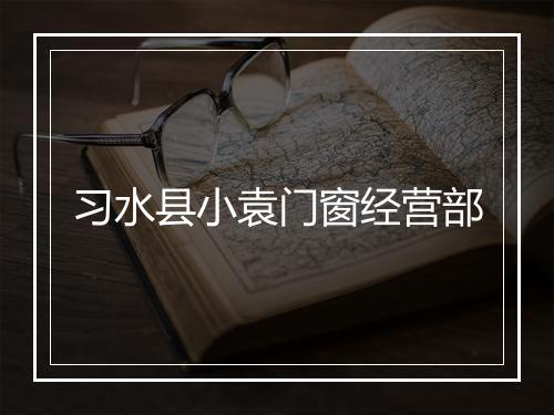 习水县小袁门窗经营部