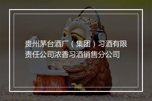 贵州茅台酒厂（集团）习酒有限责任公司浓香习酒销售分公司