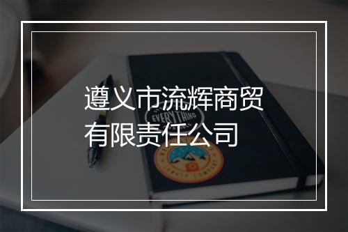 遵义市流辉商贸有限责任公司