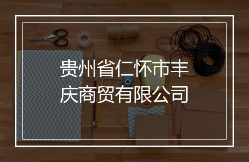 贵州省仁怀市丰庆商贸有限公司