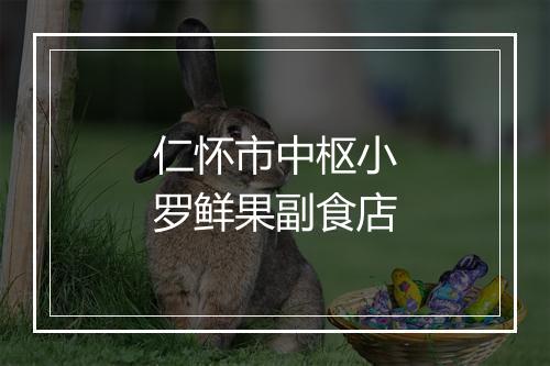 仁怀市中枢小罗鲜果副食店