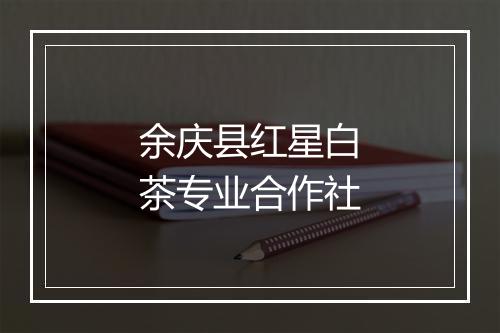 余庆县红星白茶专业合作社