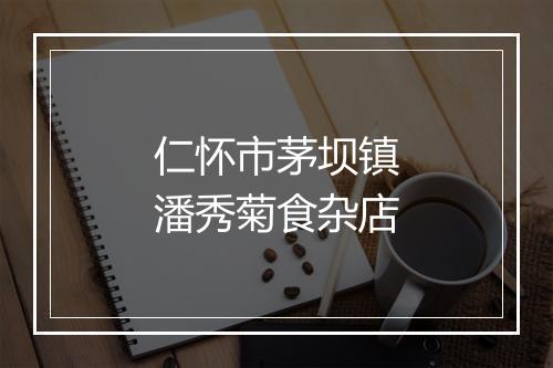 仁怀市茅坝镇潘秀菊食杂店