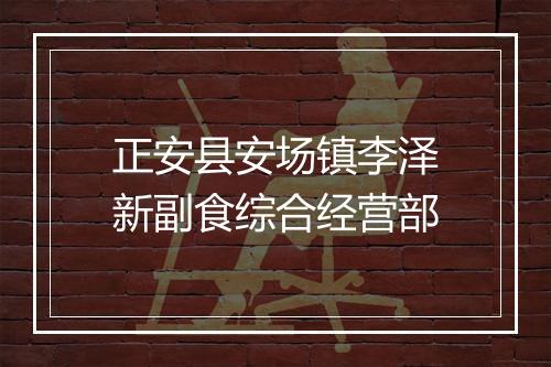 正安县安场镇李泽新副食综合经营部