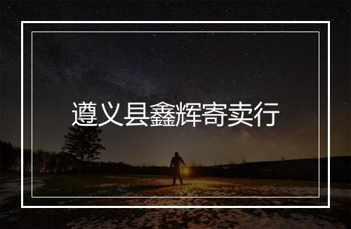 遵义县鑫辉寄卖行