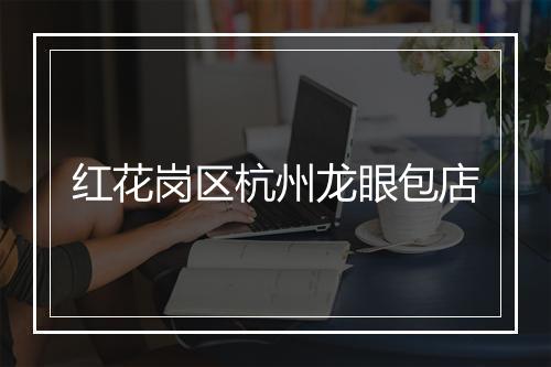 红花岗区杭州龙眼包店