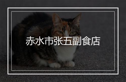 赤水市张五副食店