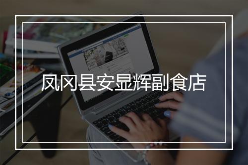 凤冈县安显辉副食店