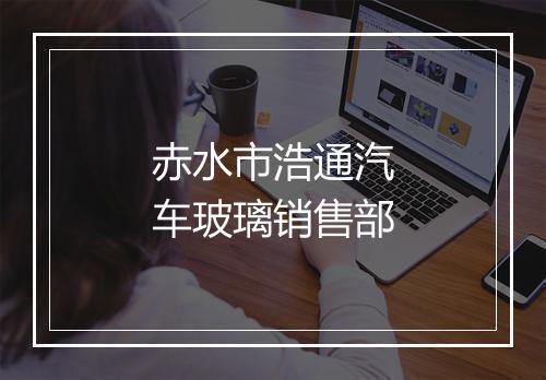 赤水市浩通汽车玻璃销售部