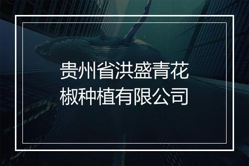 贵州省洪盛青花椒种植有限公司