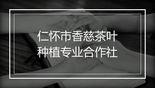 仁怀市香慈茶叶种植专业合作社
