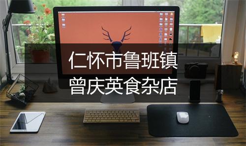 仁怀市鲁班镇曾庆英食杂店