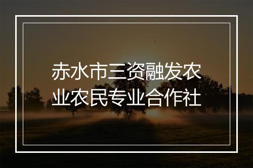 赤水市三资融发农业农民专业合作社