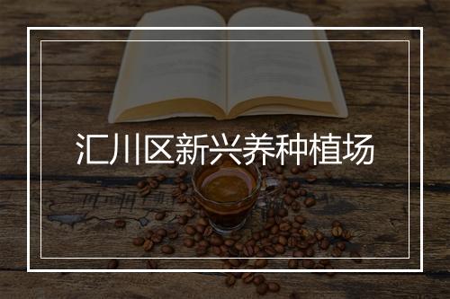 汇川区新兴养种植场
