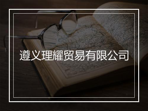 遵义理耀贸易有限公司
