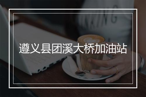 遵义县团溪大桥加油站
