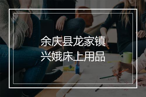 余庆县龙家镇兴娥床上用品