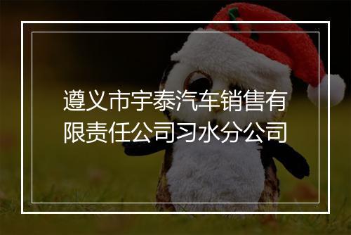 遵义市宇泰汽车销售有限责任公司习水分公司