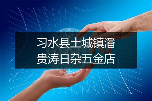 习水县土城镇潘贵涛日杂五金店