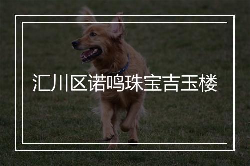 汇川区诺鸣珠宝吉玉楼