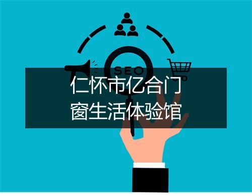 仁怀市亿合门窗生活体验馆