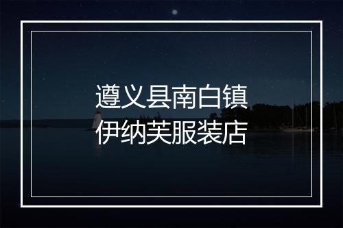 遵义县南白镇伊纳芙服装店