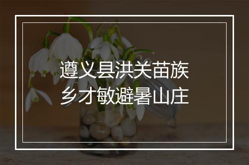 遵义县洪关苗族乡才敏避暑山庄