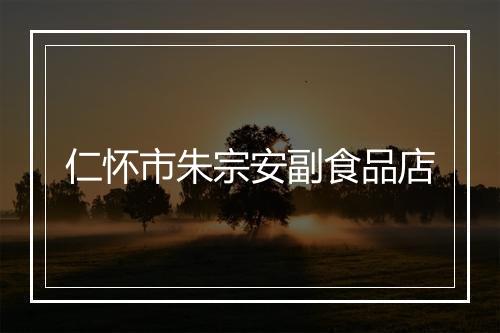 仁怀市朱宗安副食品店