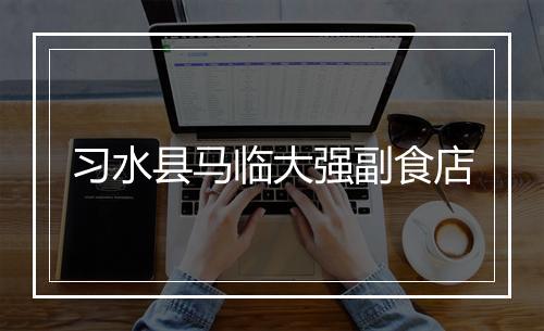 习水县马临大强副食店