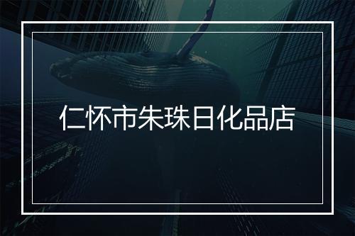 仁怀市朱珠日化品店