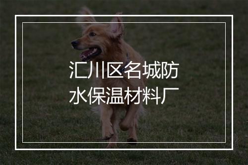 汇川区名城防水保温材料厂