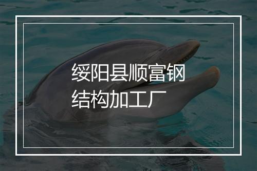 绥阳县顺富钢结构加工厂