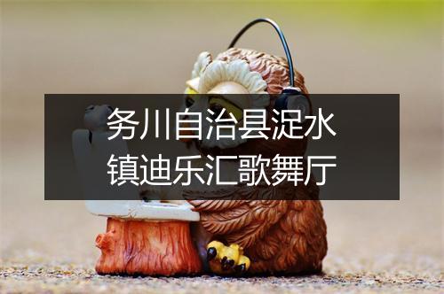 务川自治县浞水镇迪乐汇歌舞厅