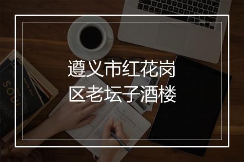 遵义市红花岗区老坛子酒楼