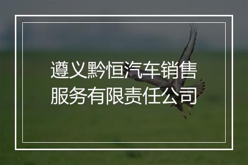 遵义黔恒汽车销售服务有限责任公司