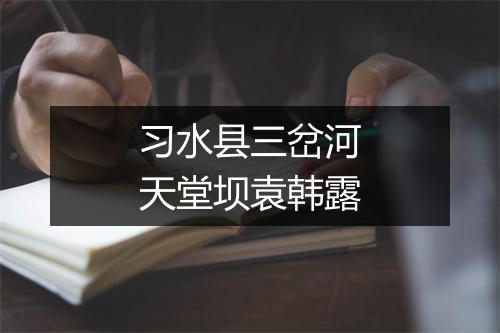 习水县三岔河天堂坝袁韩露