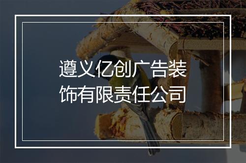 遵义亿创广告装饰有限责任公司