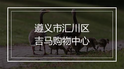 遵义市汇川区吉马购物中心