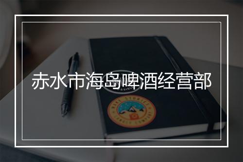 赤水市海岛啤酒经营部
