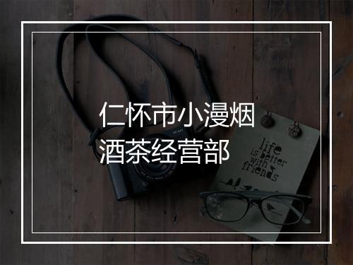 仁怀市小漫烟酒茶经营部